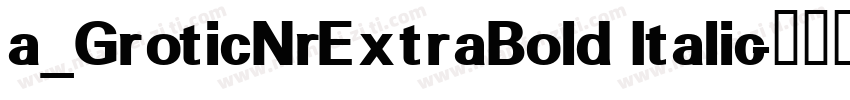 a_GroticNrExtraBold Italic字体转换
